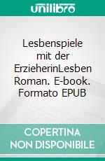 Lesbenspiele mit der ErzieherinLesben Roman. E-book. Formato EPUB ebook