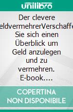 Der clevere GeldvermehrerVerschaffen Sie sich einen Überblick um Geld anzulegen und zu vermehren. E-book. Formato EPUB ebook di Sven Meissner