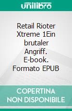 Retail Rioter Xtreme 1Ein brutaler Angriff. E-book. Formato EPUB ebook