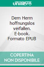 Dem Herrn hoffnungslos verfallen. E-book. Formato EPUB