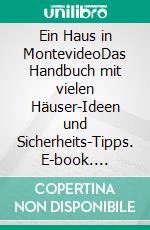 Ein Haus in MontevideoDas Handbuch mit vielen Häuser-Ideen und Sicherheits-Tipps. E-book. Formato EPUB ebook di Martina Hinzmann