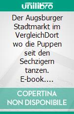 Der Augsburger Stadtmarkt im VergleichDort wo die Puppen seit den Sechzigern tanzen. E-book. Formato EPUB ebook