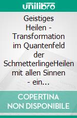 Geistiges Heilen - Transformation im Quantenfeld der SchmetterlingeHeilen mit allen Sinnen - ein Praxisbuch. E-book. Formato EPUB ebook