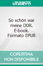 So schön war meine DDR. E-book. Formato EPUB ebook di Andreas Schmidt