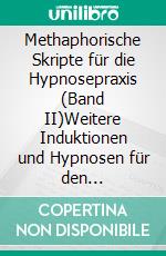 Methaphorische Skripte für die Hypnosepraxis (Band II)Weitere Induktionen und Hypnosen für den Praxisalltag. E-book. Formato EPUB ebook