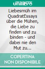 Liebesmüh im QuadratEssays über die Mühen, die Liebe zu finden und zu binden - und dabei nie den Mut zu verlieren. E-book. Formato EPUB ebook di Svea J. Held