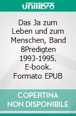 Das Ja zum Leben und zum Menschen, Band 8Predigten 1993-1995. E-book. Formato EPUB ebook