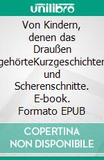 Von Kindern, denen das Draußen gehörteKurzgeschichten und Scherenschnitte. E-book. Formato EPUB