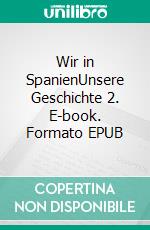 Wir in SpanienUnsere Geschichte 2. E-book. Formato EPUB ebook