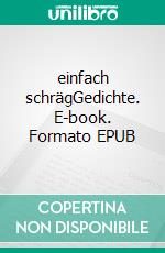 einfach schrägGedichte. E-book. Formato EPUB ebook