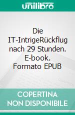 Die IT-IntrigeRückflug nach 29 Stunden. E-book. Formato EPUB ebook