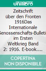 Zeitschrift über den Fronten 1916Das Internationale Genossenschafts-Bulletin im Ersten Weltkrieg Band 2: 1916. E-book. Formato EPUB ebook