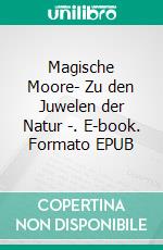 Magische Moore- Zu den Juwelen der Natur -. E-book. Formato EPUB ebook di Wolfgang Hiller