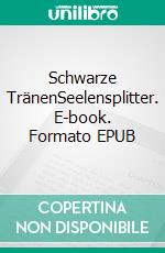 Schwarze TränenSeelensplitter. E-book. Formato EPUB