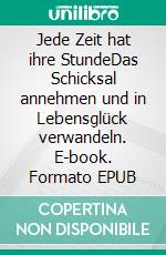 Jede Zeit hat ihre StundeDas Schicksal annehmen und in Lebensglück verwandeln. E-book. Formato EPUB ebook