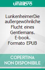 LunkenheimerDie außergewöhnliche Flucht eines Gentlemans. E-book. Formato EPUB ebook