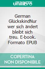 German GlückskindNur wer sich ändert bleibt sich treu. E-book. Formato EPUB ebook di Reinhard Moh