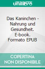 Das Kaninchen - Nahrung und Gesundheit. E-book. Formato EPUB ebook di Andreas Rühle