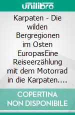 Karpaten - Die wilden Bergregionen im Osten EuropasEine Reiseerzählung mit dem Motorrad in die Karpaten. E-book. Formato EPUB ebook di Michael Fauth