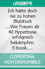 Ich hatte doch nie zu hohen Blutdruck ...Wie Frauen ab 40 Hypertonie erfolgreich bekämpfen. E-book. Formato EPUB ebook di Marina Kähne