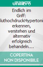 Endlich im Griff: BluthochdruckHypertonie erkennen, verstehen und alternativ erfolgreich behandeln. E-book. Formato EPUB ebook di Ralph Kähne