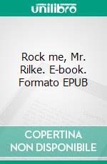 Rock me, Mr. Rilke. E-book. Formato EPUB