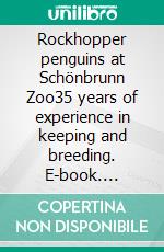 Rockhopper penguins at Schönbrunn Zoo35 years of experience in keeping and breeding. E-book. Formato EPUB