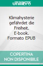 Klimahysterie gefährdet die Freiheit. E-book. Formato EPUB ebook di Uli Weber