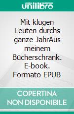 Mit klugen Leuten durchs ganze JahrAus meinem Bücherschrank. E-book. Formato EPUB ebook di Helmut Dröws