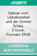 Rabrax vom Lilarabenstein und der Donner Schiss. E-book. Formato EPUB ebook