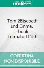 Tom  2Elisabeth und Emma. E-book. Formato EPUB ebook