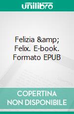 Felizia & Felix. E-book. Formato EPUB ebook di Armin A. Alexander