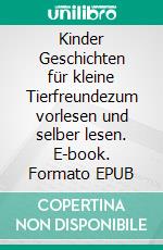Kinder Geschichten für kleine Tierfreundezum vorlesen und selber lesen. E-book. Formato EPUB ebook