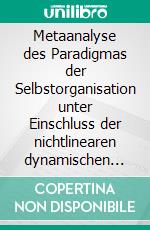 Metaanalyse des Paradigmas der Selbstorganisation unter Einschluss der nichtlinearen dynamischen komplexen SystemeEine wissenschaftstheoretisch-naturwissenschaftliche Kurzeinführung. E-book. Formato EPUB ebook