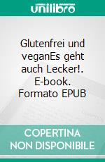 Glutenfrei und veganEs geht auch Lecker!. E-book. Formato EPUB ebook