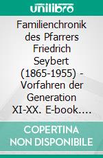 Familienchronik des Pfarrers Friedrich Seybert (1865-1955) - Vorfahren der Generation XI-XX. E-book. Formato EPUB ebook di Klaus H. Wachtmann