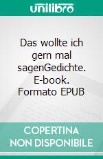 Das wollte ich gern mal sagenGedichte. E-book. Formato EPUB ebook di Ernst Woll