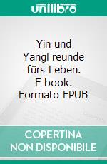 Yin und YangFreunde fürs Leben. E-book. Formato EPUB ebook