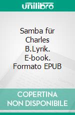 Samba für Charles B.Lyrik. E-book. Formato EPUB ebook