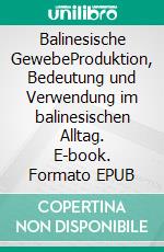 Balinesische GewebeProduktion, Bedeutung und Verwendung im balinesischen Alltag. E-book. Formato EPUB ebook