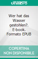 Wer hat das Wasser gestohlen?. E-book. Formato EPUB ebook di Volker Kuhnen