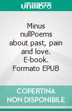 Minus nullPoems about past, pain and love. E-book. Formato EPUB