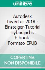 Autodesk Inventor 2018 - Einsteiger-Tutorial Hybridjacht. E-book. Formato EPUB ebook di Christian Schlieder