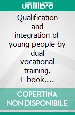 Qualification and integration of young people by dual vocational training. E-book. Formato EPUB ebook