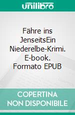 Fähre ins JenseitsEin Niederelbe-Krimi. E-book. Formato EPUB ebook di Peter Eckmann