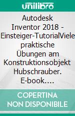 Autodesk Inventor 2018 - Einsteiger-TutorialViele praktische Übungen am Konstruktionsobjekt Hubschrauber. E-book. Formato EPUB ebook di Christian Schlieder