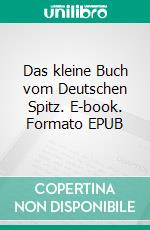 Das kleine Buch vom Deutschen Spitz. E-book. Formato EPUB ebook