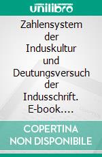 Zahlensystem der Induskultur und Deutungsversuch der Indusschrift. E-book. Formato EPUB ebook