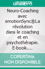 Neuro-Coaching avec emotionSync®La révolution dans le coaching et en psychothérapie. E-book. Formato EPUB ebook di Christian Hanisch