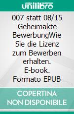 007 statt 08/15 Geheimakte BewerbungWie Sie die Lizenz zum Bewerben erhalten. E-book. Formato EPUB ebook di Oliver Stiess